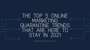 Top 5 Online Marketing Quarantine Trends That Are Here To Stay In 2021