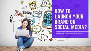 How to Launch Your Brand on Social Media?